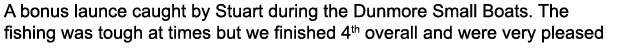 A bonus launce caught by Stuart during the Dunmore Small Boats. The fishing was tough at times but we finished 4th ov...