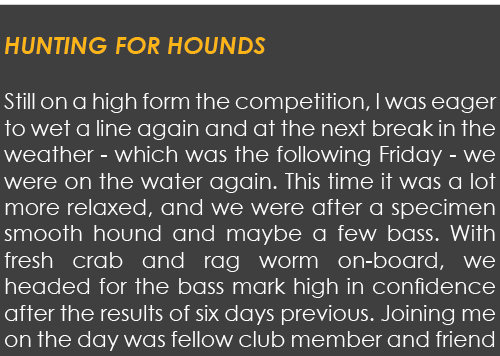  Hunting for hounds Still on a high form the competition, I was eager to wet a line again and at the next break in th...
