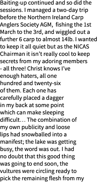 Baiting-up continued and so did the sessions. I managed a two-day trip before the Northern Ireland Carp Anglers Socie...