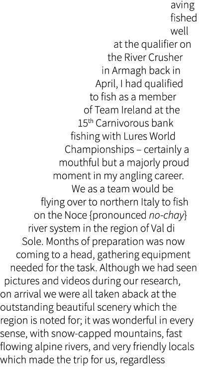 aving fished well at the qualifier on the River Crusher in Armagh back in April, I had qualified to fish as a member ...