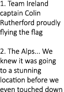 1. Team Ireland captain Colin Rutherford proudly flying the flag 2. The Alps... We knew it was going to a stunning lo...