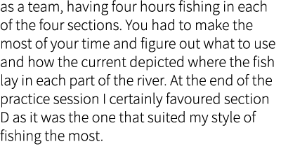 as a team, having four hours fishing in each of the four sections. You had to make the most of your time and figure o...