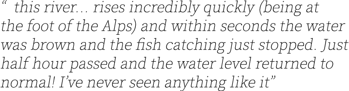 “ this river... rises incredibly quickly (being at the foot of the Alps) and within seconds the water was brown and t...