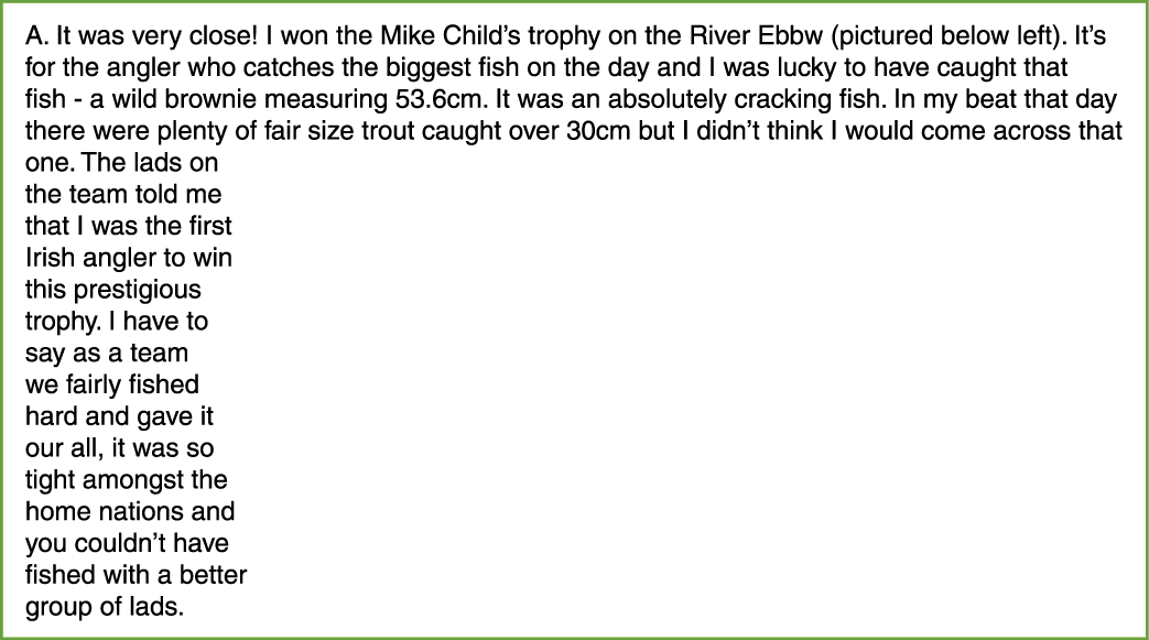 A. It was very close! I won the Mike Child’s trophy on the River Ebbw (pictured below left). It’s for the angler who ...