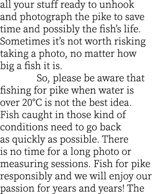 all your stuff ready to unhook and photograph the pike to save time and possibly the fish’s life. Sometimes it’s not ...
