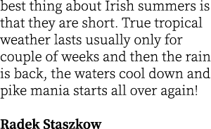 best thing about Irish summers is that they are short. True tropical weather lasts usually only for couple of weeks a...