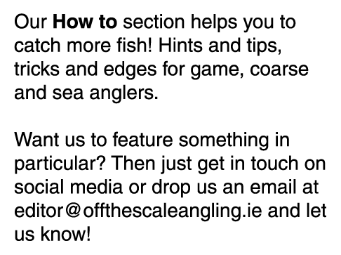 Our How to section helps you to catch more fish! Hints and tips, tricks and edges for game, coarse and sea anglers.  ...