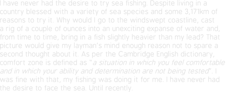 I have never had the desire to try sea fishing. Despite living in a country blessed with a variety of sea species and...