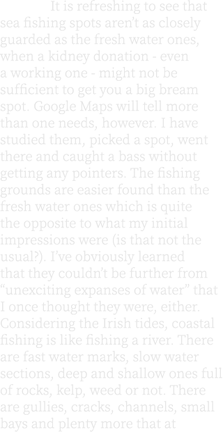  It is refreshing to see that sea fishing spots aren’t as closely guarded as the fresh water ones, when a kidney dona...