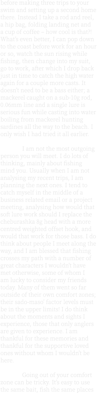 before making three trips to your swim and setting up a second home there. Instead I take a rod and reel, a hip bag, ...