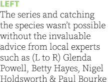 Left The series and catching the species wasn’t possible without the invaluable advice from local experts such as (L ...