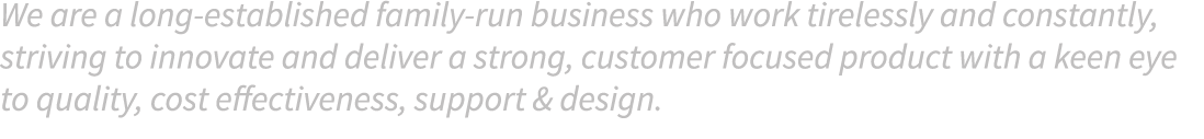 We are a long-established family-run business who work tirelessly and constantly, striving to innovate and deliver a ...