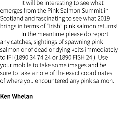  It will be interesting to see what emerges from the Pink Salmon Summit in Scotland and fascinating to see what 2019 ...
