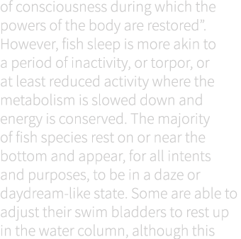 of consciousness during which the powers of the body are restored”. However, fish sleep is more akin to a period of i...