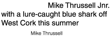 Cover shot: Mike Thrussell Jnr. with a lure-caught blue shark off West Cork this summer Photo credit: Mike Thrussell