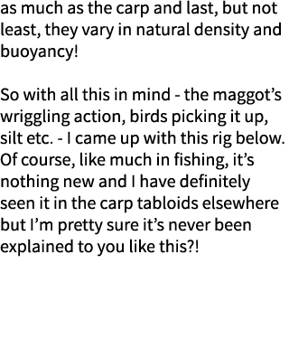 as much as the carp and last, but not least, they vary in natural density and buoyancy! So with all this in mind - th...