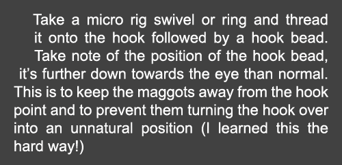 Take a micro rig swivel or ring and thread it onto the hook followed by a hook bead. Take note of the position of the...