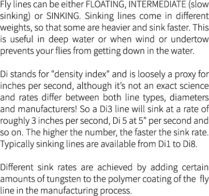 Fly lines can be either floating, intermediate (slow sinking) or sinking. Sinking lines come in different weights, so...