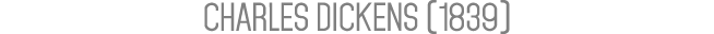 CHARLES DICKENS (1839)
