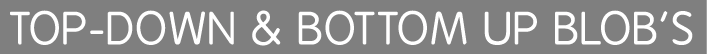 Top-Down & Bottom Up blob’s