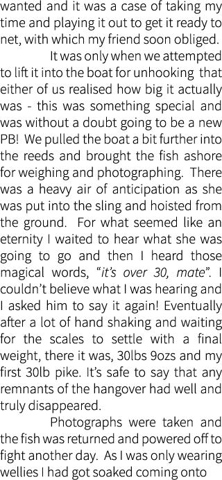 wanted and it was a case of taking my time and playing it out to get it ready to net, with which my friend soon oblig...