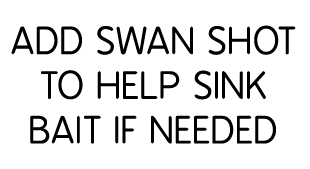 Add swan shot to help sink bait if needed