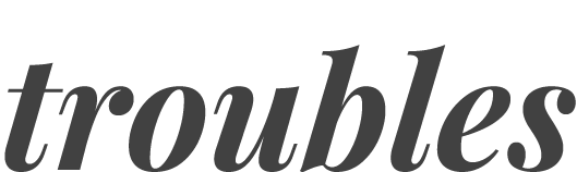 troubles