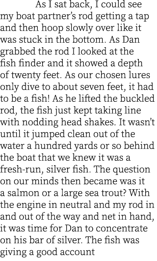  As I sat back, I could see my boat partner’s rod getting a tap and then hoop slowly over like it was stuck in the bo...
