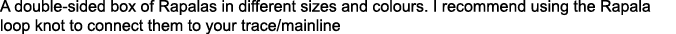 A double-sided box of Rapalas in different sizes and colours. I recommend using the Rapala loop knot to connect them ...