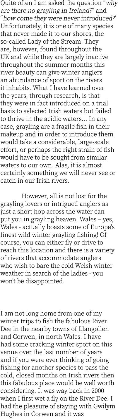 Quite often I am asked the question “why are there no grayling in Ireland?” and “how come they were never introduced?...