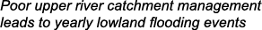 Poor upper river catchment management leads to yearly lowland flooding events