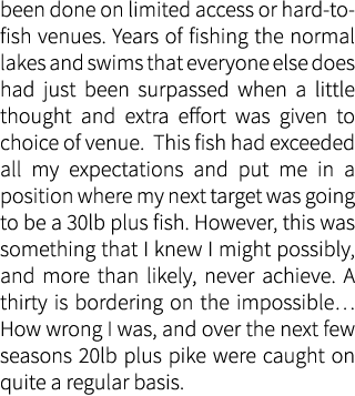 been done on limited access or hard-to-fish venues. Years of fishing the normal lakes and swims that everyone else do...