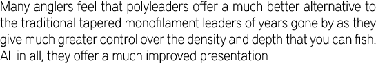 Many anglers feel that polyleaders offer a much better alternative to the traditional tapered monofilament leaders of...
