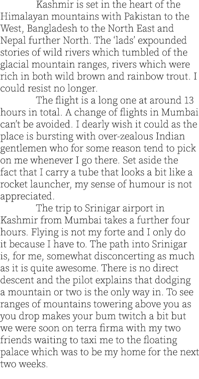  Kashmir is set in the heart of the Himalayan mountains with Pakistan to the West, Bangladesh to the North East and N...