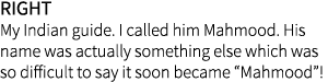 right My Indian guide. I called him Mahmood. His name was actually something else which was so difficult to say it so...