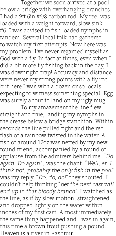  Together we soon arrived at a pool below a bridge with overhanging branches. I had a 9ft 6in #6/8 carbon rod. My ree...