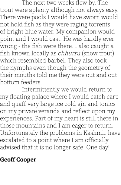  The next two weeks flew by. The trout were aplenty although not always easy. There were pools I would have sworn wou...