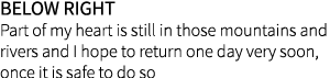 below right Part of my heart is still in those mountains and rivers and I hope to return one day very soon, once it i...