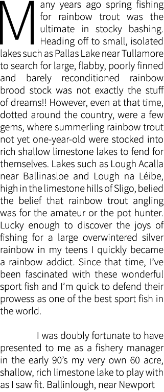 Many years ago spring fishing for rainbow trout was the ultimate in stocky bashing. Heading off to small, isolated la...