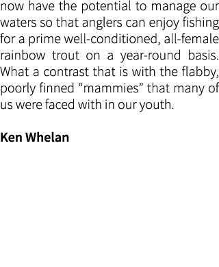 now have the potential to manage our waters so that anglers can enjoy fishing for a prime well-conditioned, all-femal...