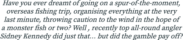 Have you ever dreamt of going on a spur-of-the-moment, overseas fishing trip, organising everything at the very last ...
