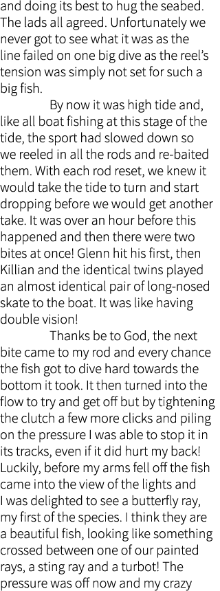 and doing its best to hug the seabed. The lads all agreed. Unfortunately we never got to see what it was as the line ...