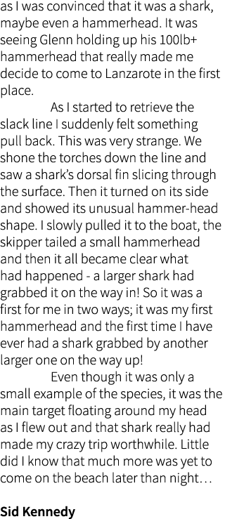 as I was convinced that it was a shark, maybe even a hammerhead. It was seeing Glenn holding up his 100lb+ hammerhead...