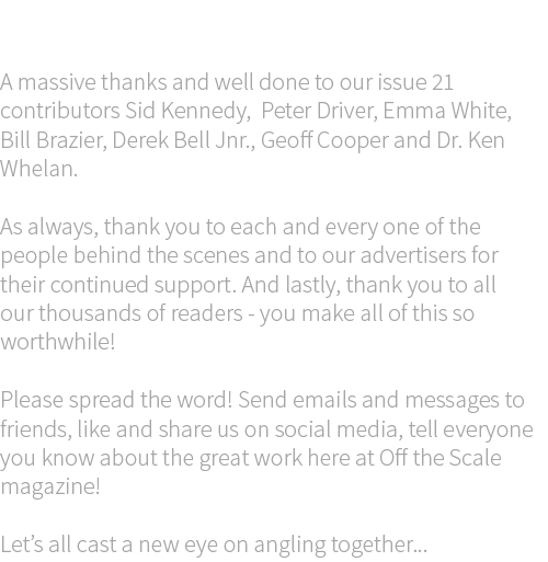 Acknowledgments A massive thanks and well done to our issue 21 contributors Sid Kennedy, Peter Driver, Emma White, Bi...