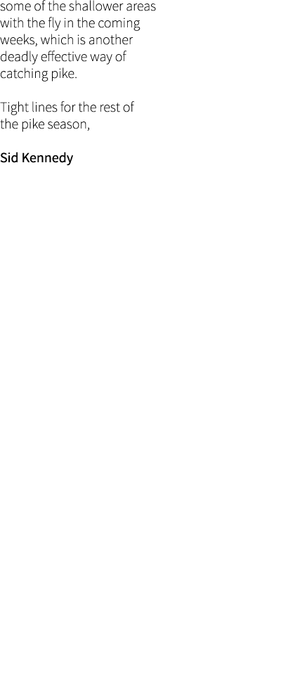 some of the shallower areas with the fly in the coming weeks, which is another deadly effective way of catching pike....