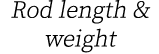 Rod length & weight