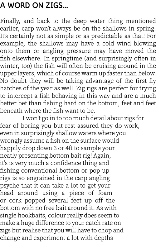 A word on zigs... Finally, and back to the deep water thing mentioned earlier, carp won’t always be on the shallows i...