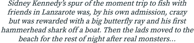 Sidney Kennedy’s spur of the moment trip to fish with friends in Lanzarote was, by his own admission, crazy but was r...