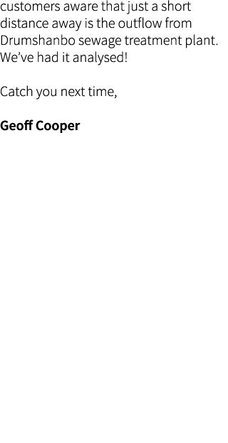 customers aware that just a short distance away is the outflow from Drumshanbo sewage treatment plant. We’ve had it a...