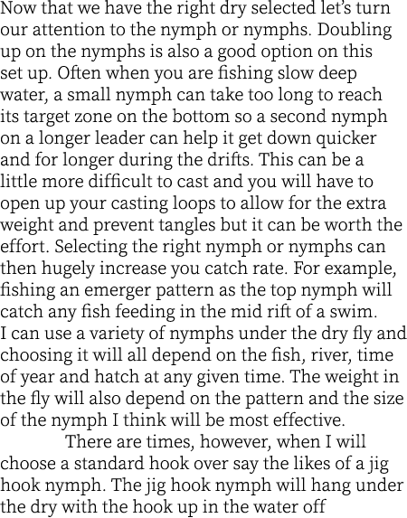 Now that we have the right dry selected let’s turn our attention to the nymph or nymphs. Doubling up on the nymphs is...